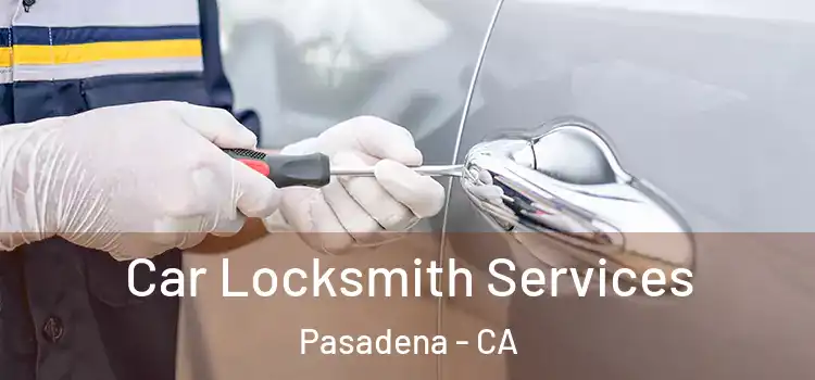 Car Locksmith Services Pasadena - CA