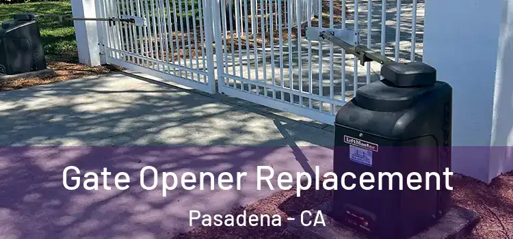 Gate Opener Replacement Pasadena - CA
