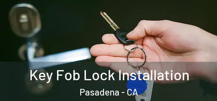 Key Fob Lock Installation Pasadena - CA